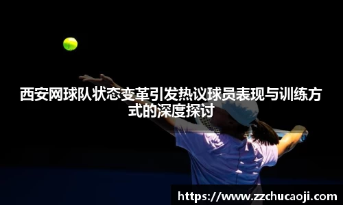 西安网球队状态变革引发热议球员表现与训练方式的深度探讨