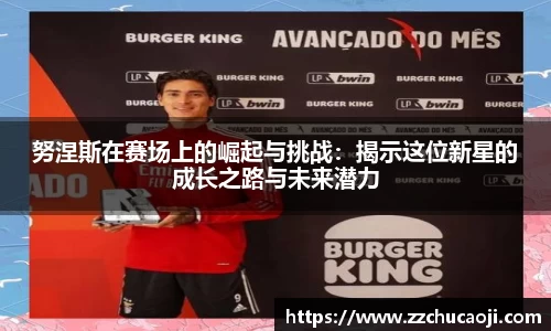 努涅斯在赛场上的崛起与挑战：揭示这位新星的成长之路与未来潜力